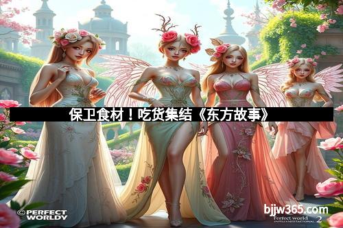 保卫食材！吃货集结《东方故事》